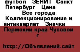 1.1) футбол : ЗЕНИТ  Санкт-Петербург › Цена ­ 499 - Все города Коллекционирование и антиквариат » Значки   . Пермский край,Чусовой г.